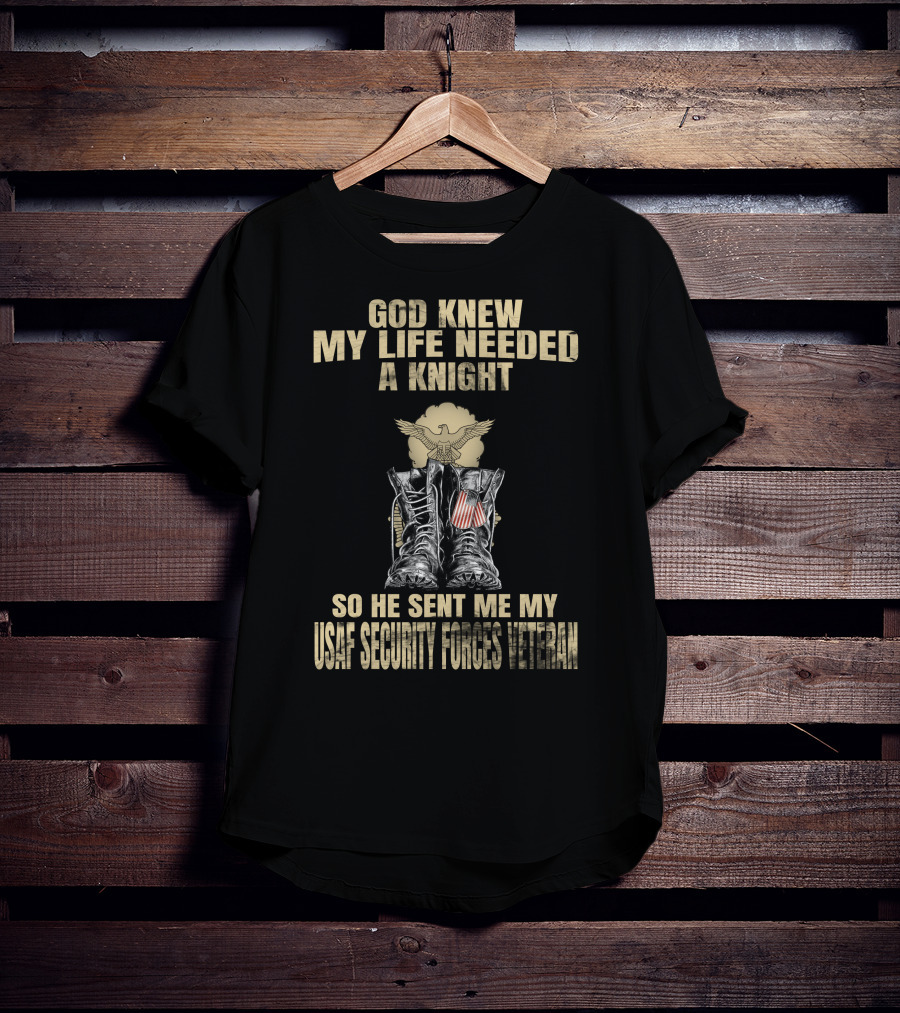 God Knew My Life Needed A Knight So He Sent Me My Usaf Security Forces Veteran T-Shirt