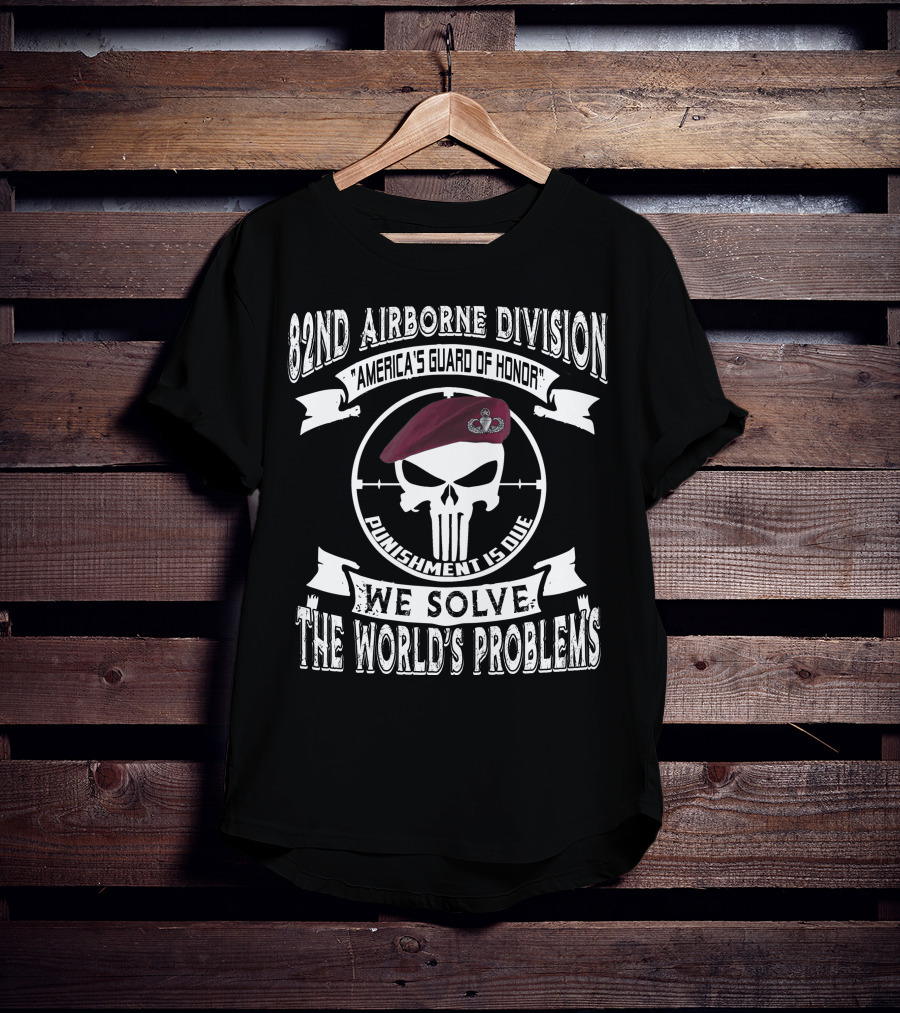 82Nd Airborne Division America's Guard Of Honor Punishment Is Due We Solve The World's Problems T-Shirt
