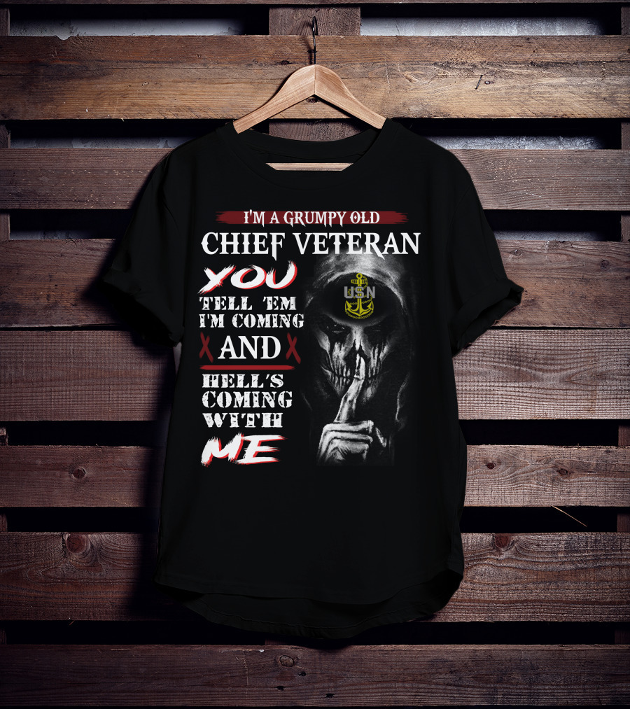 I'm A Grumpy Old Chief Veteran You Tell 'Em I'm Coming And Hell's Coming With Me Usn T-Shirt