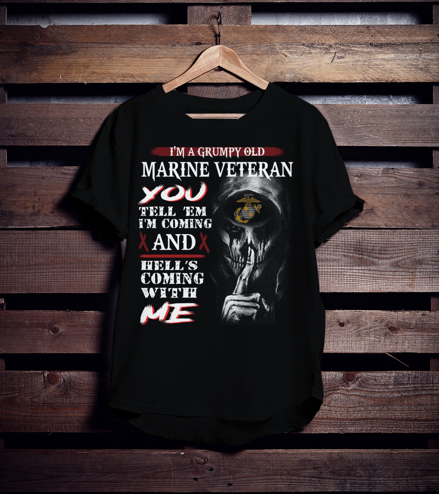 I'm A Grumpy Old Marine Veteran You Tell 'Em I'm Coming And Hell's Coming With Me T-Shirt
