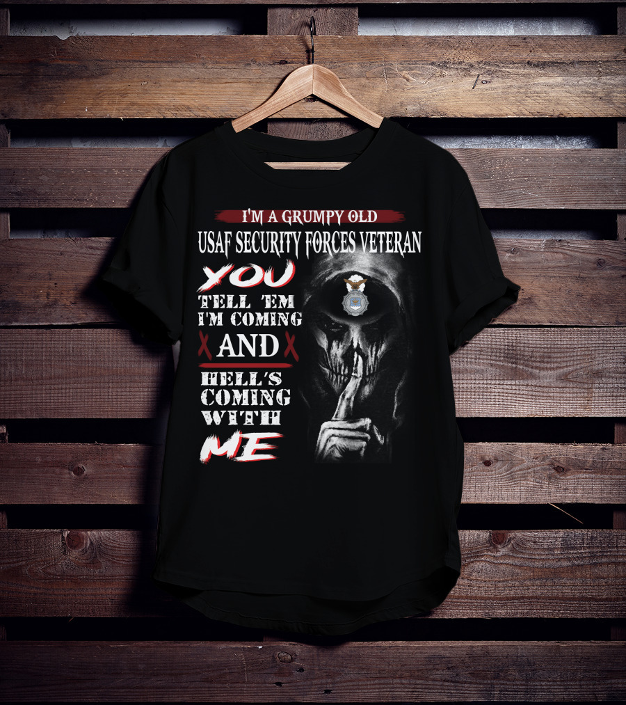 I'm A Grumpy Old Usaf Security Forces Veteran You Tell 'Em I'm Coming And Hell's Coming With Me T-Shirt