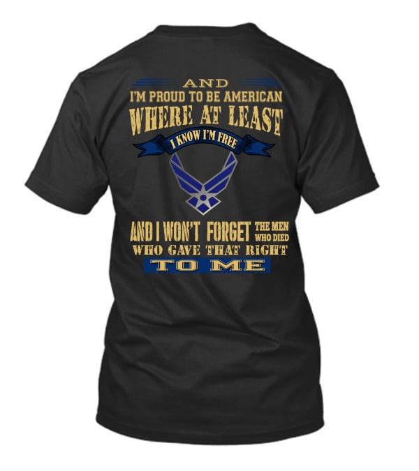 And I'm Proud To Be American Where At Least I Know I'm Free And I Won't Forget The Men Who Died Who Gave That Right To Me T-Shirt