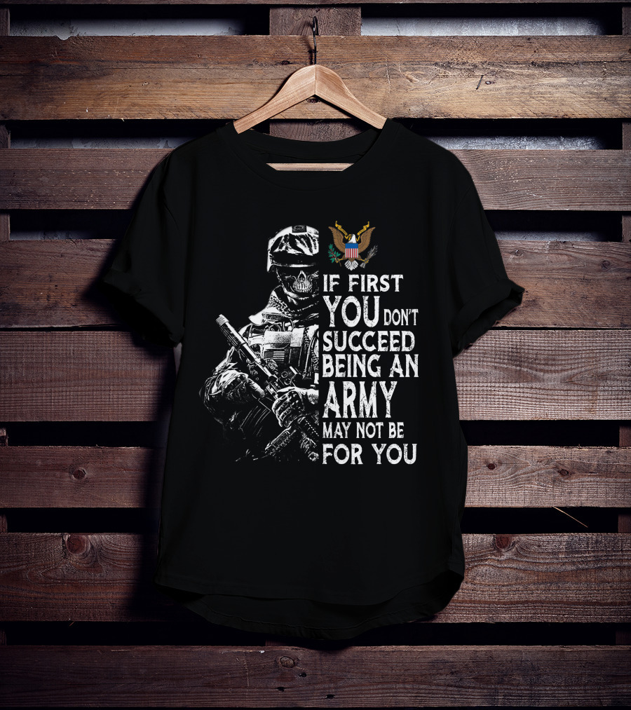 If First You Don't Succeed Being An Army May Not Be For You T-Shirt