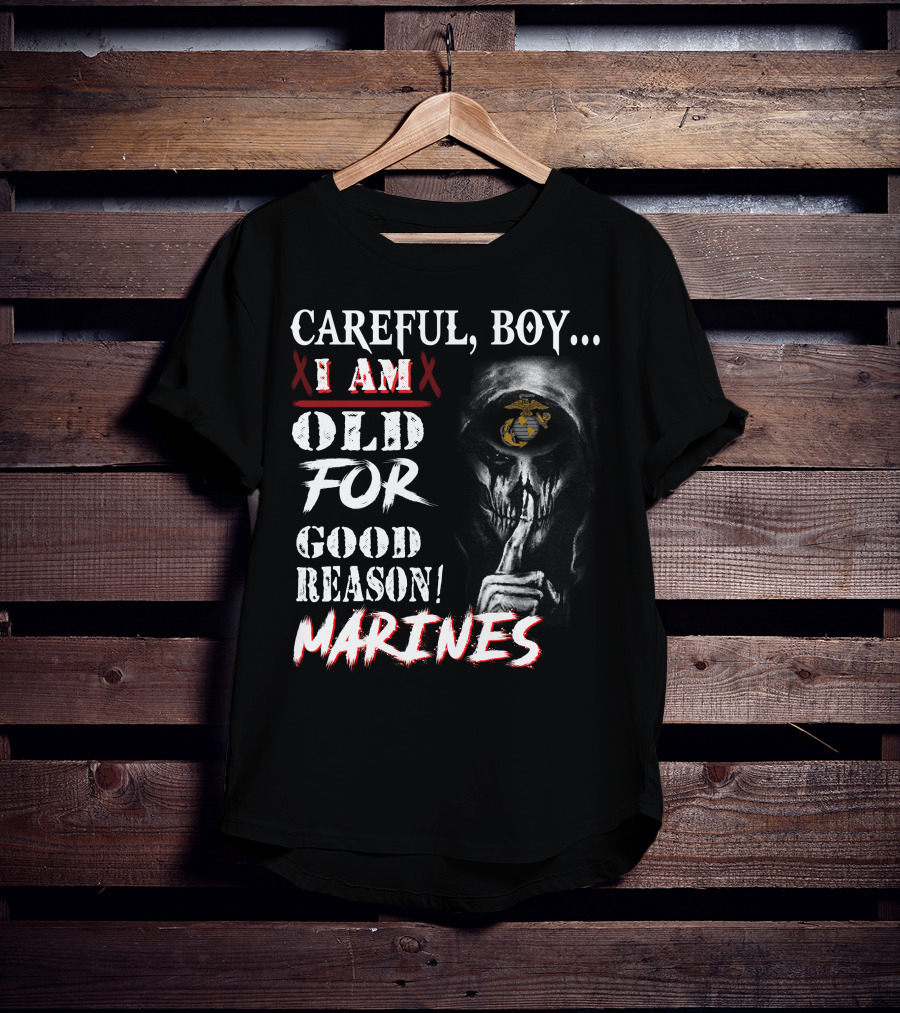 Careful Boy I Am Old For Good Reason Marines T-Shirt