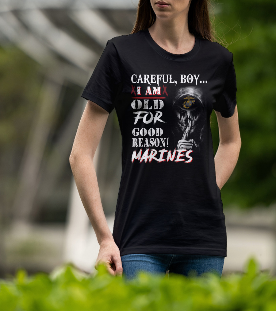 Careful Boy I Am Old For Good Reason Marines T-Shirt