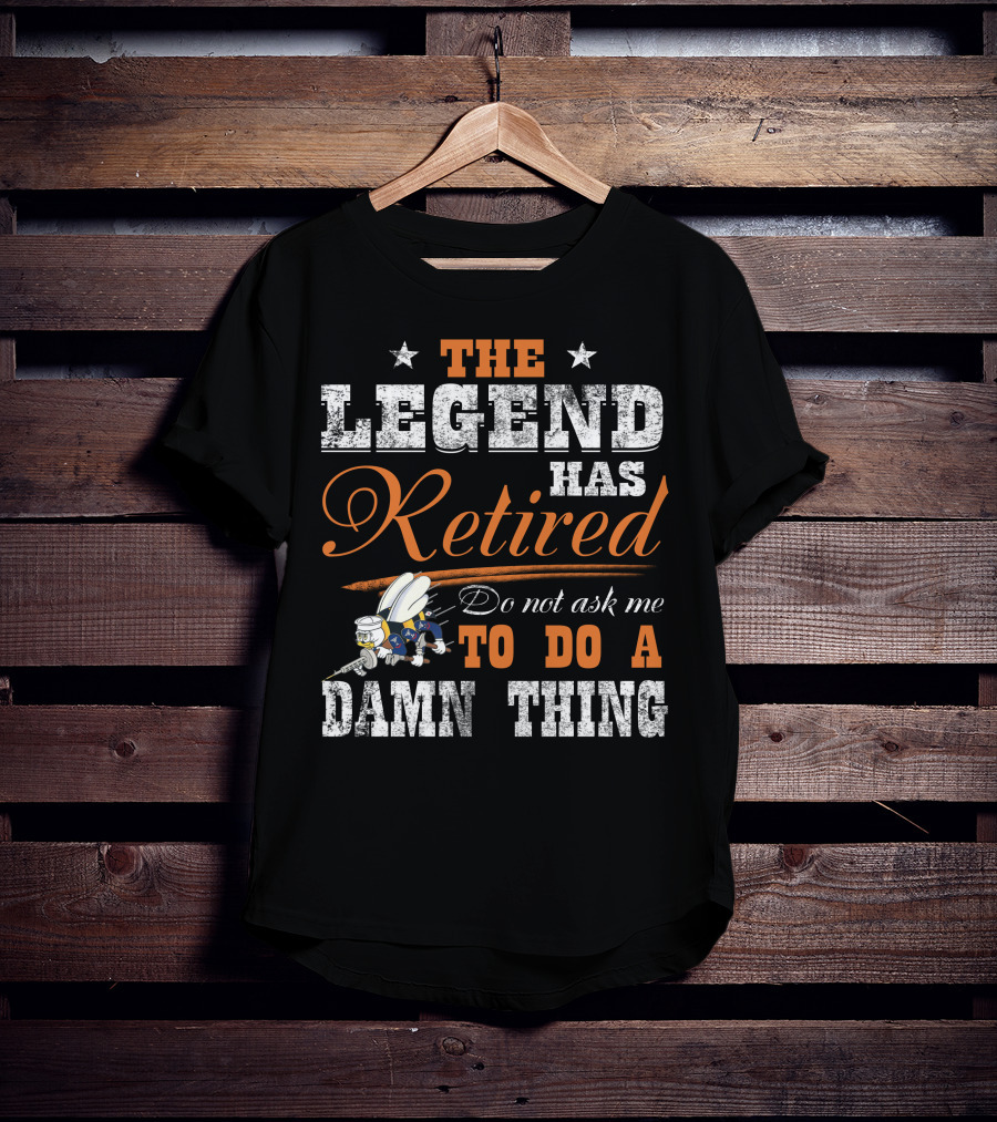 The Legend Has Retired Do Not Ask Me To Do A Damn Thing T-Shirt