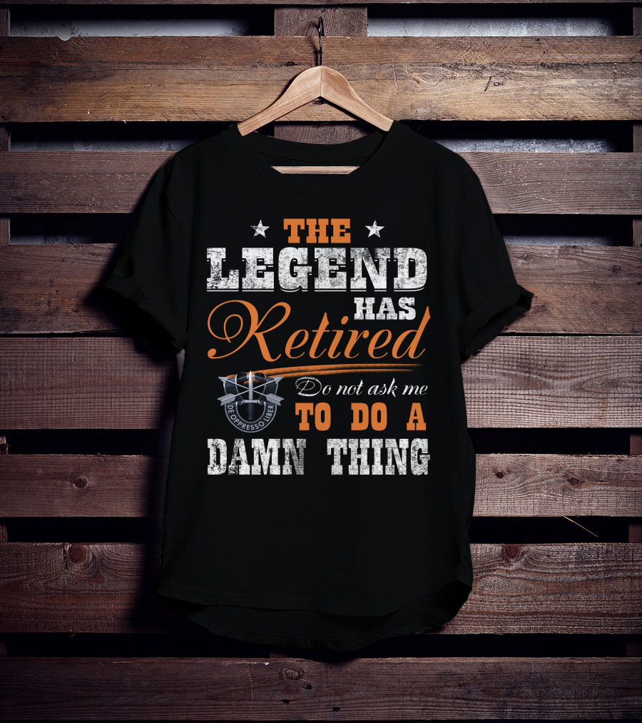 The Legend Has Retired Do Not Ask Me To Do A Damn Thing De Oppresso Liber T-Shirt