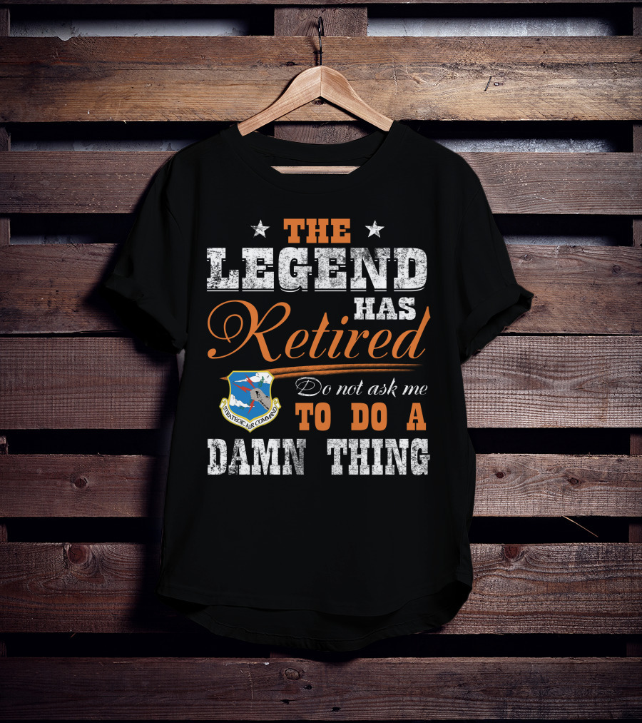The Legend Has Retired Do Not Ask Me To Do A Damn Thing Strategic Air Command T-Shirt