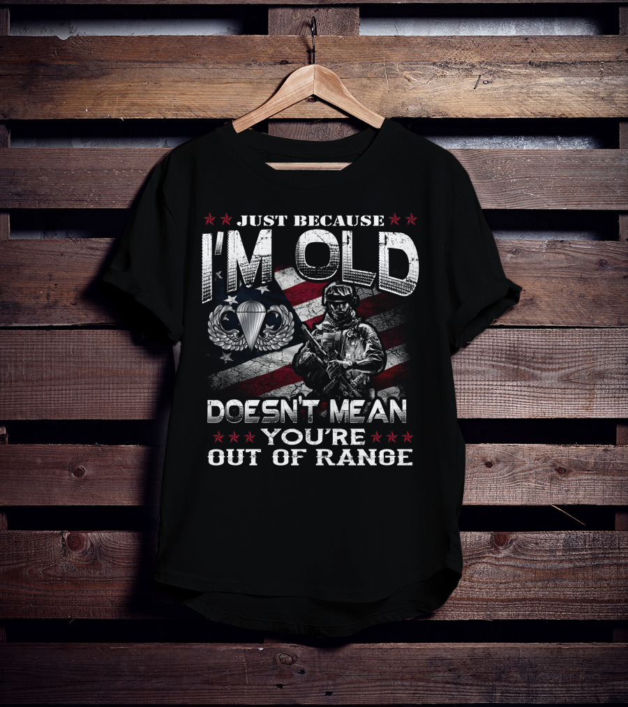 Just Because I'm Old Doesn't Mean You're Out Of Range Soldier With Parachute Wings Stars And Stripes T-Shirt