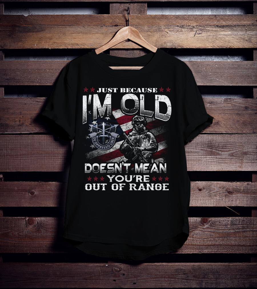 Just Because I'm Old Doesn't Mean You're Out Of Range De Oppresso Liber T-Shirt