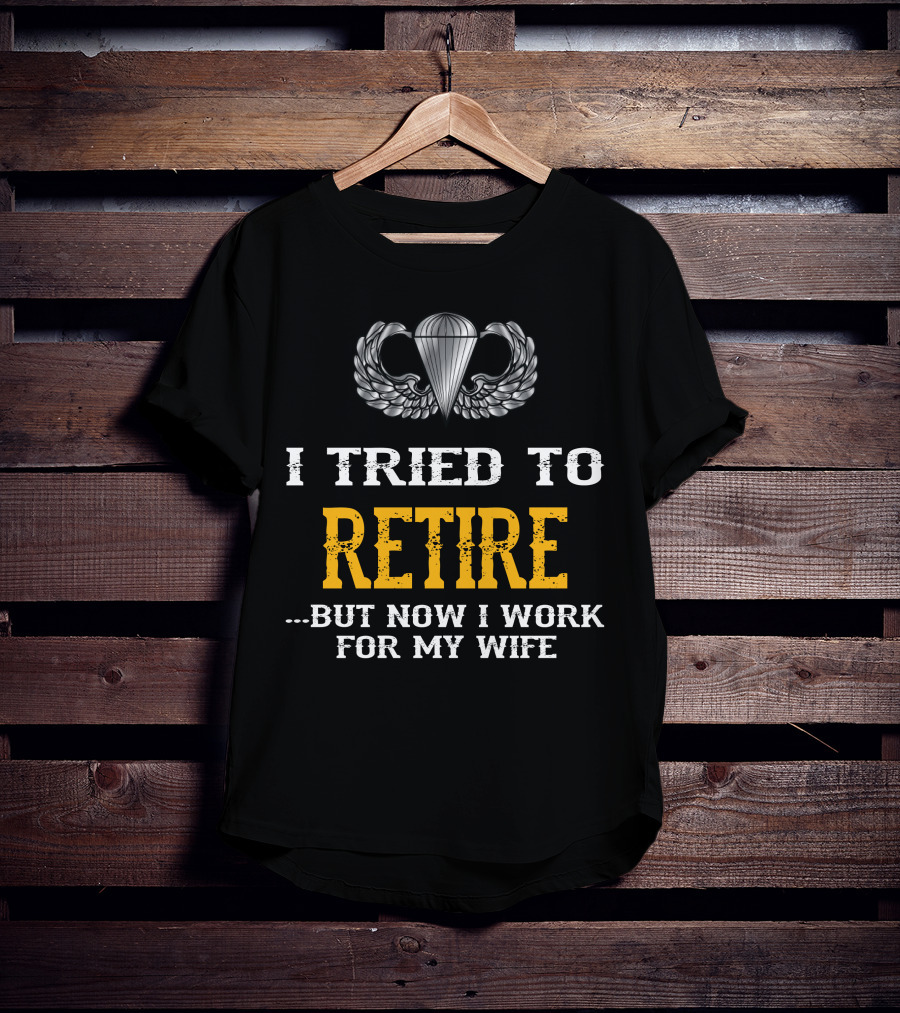 I Tried To Retire But Now I Work For My Wife Parachute Wings T-Shirt