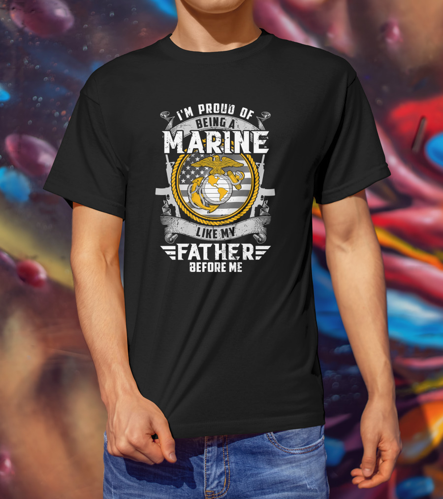 I'm Proud Of Being A Marine Like My Father Before Me T-Shirt