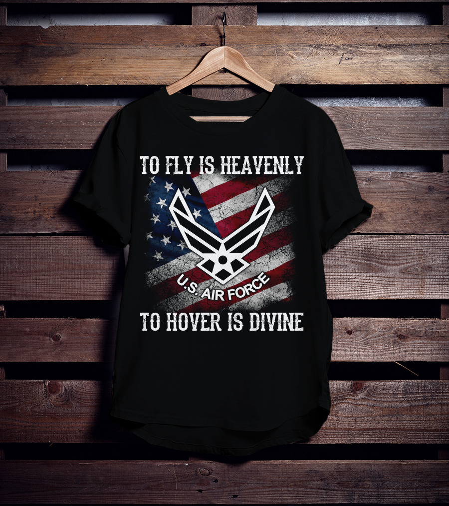 To Fly Is Heavenly To Hover Is Divine U.s. Air Force American Flag T-Shirt