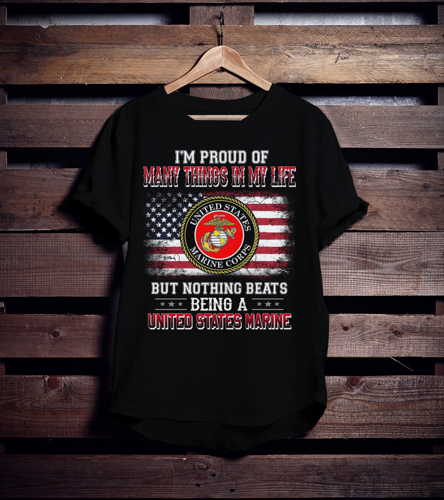 I'm Proud Of Many Things In My Life But Nothing Beats Being A United States Marine Corps T-Shirt