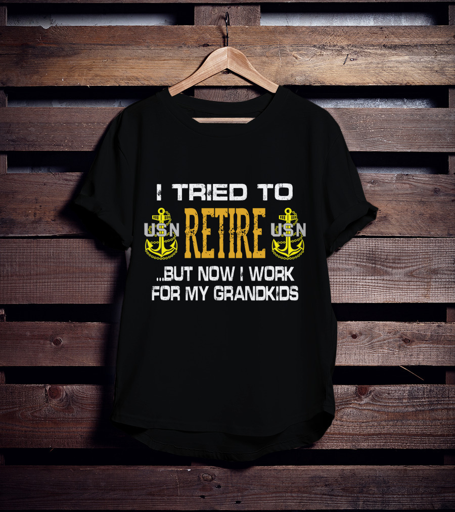 I Tried To Retire Usn But Now I Work For My Grandkids T-Shirt