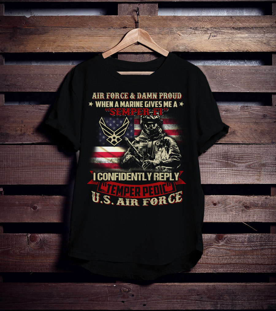 Air Force And Damn Proud U.s. Air Force Semper Fi Temper Pedic Reply American Flag And Soldier T-Shirt