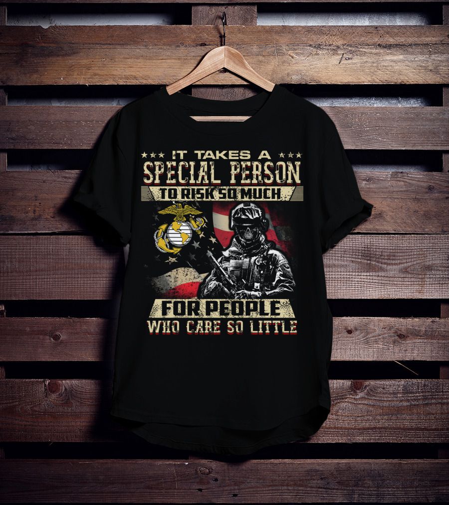 It Takes A Special Person To Risk So Much For People Who Care So Little Marine Corps American Flag Soldier T-Shirt