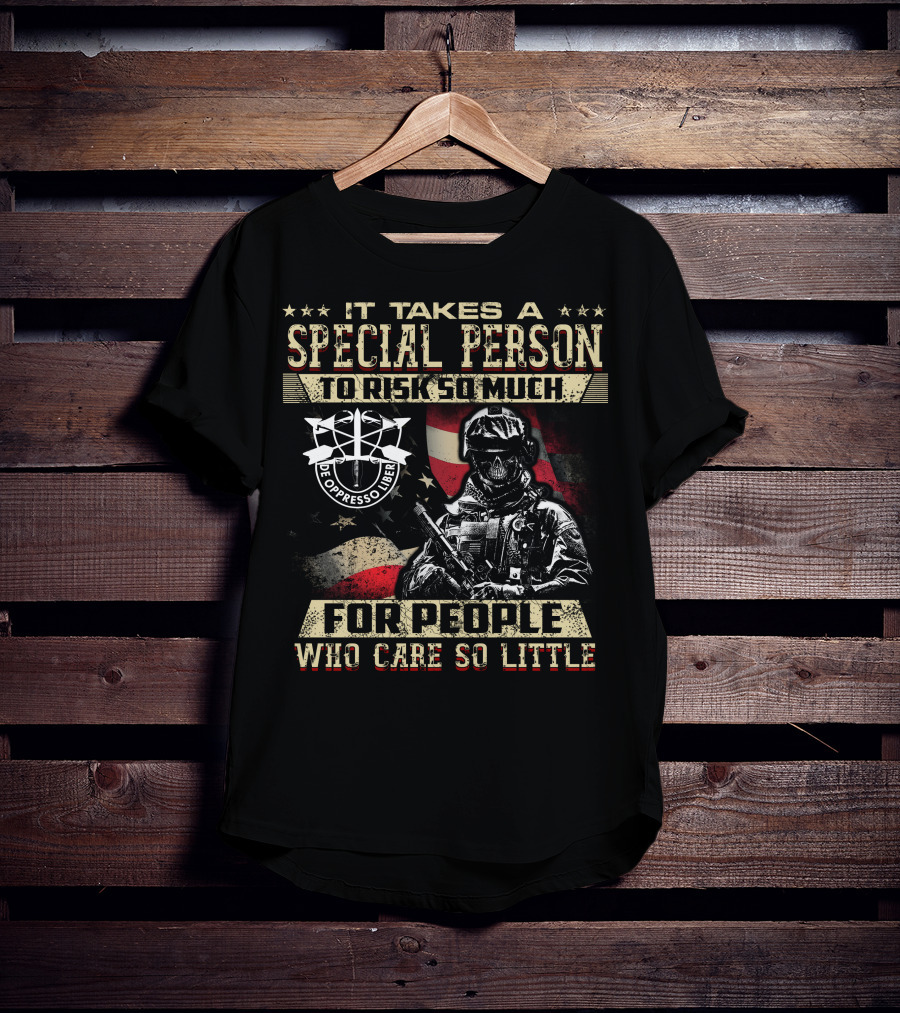 It Takes A Special Person To Risk So Much For People Who Care So Little De Oppresso Liber T-Shirt