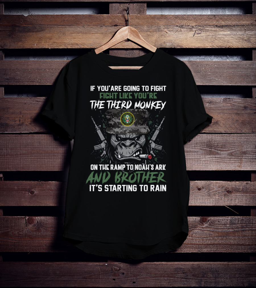 If You're Going To Fight Fight Like You're The Third Monkey On The Ramp To Noah's Ark And Brother It's Starting To Rain United States Army T-Shirt