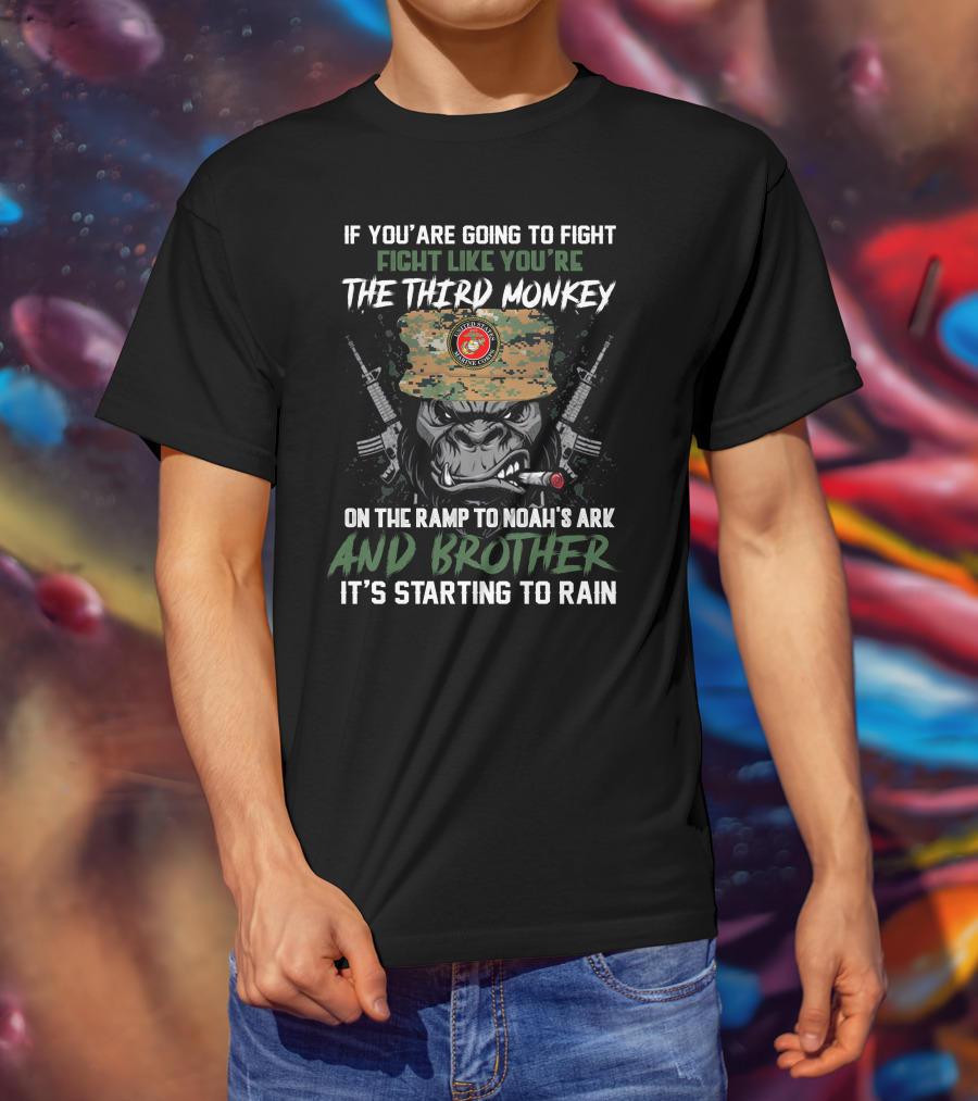 If You’re Going To Fight Like You’re The Third Monkey On The Ramp To Noah’s Ark Brother It’s Starting To Rain United States Marine Corps T-Shirt