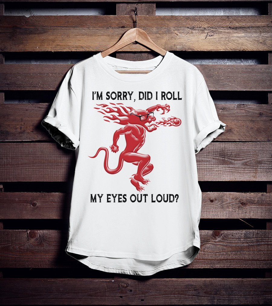 I'm Sorry Did I Roll My Eyes Out Loud Fireball Devil T-Shirt