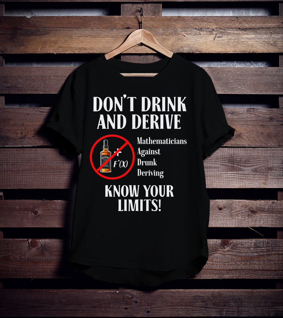 DON'T DRINK AND DERIVE Mathematicians Against Drunk Deriving KNOW YOUR LIMITS JACK F'(X) T-Shirt