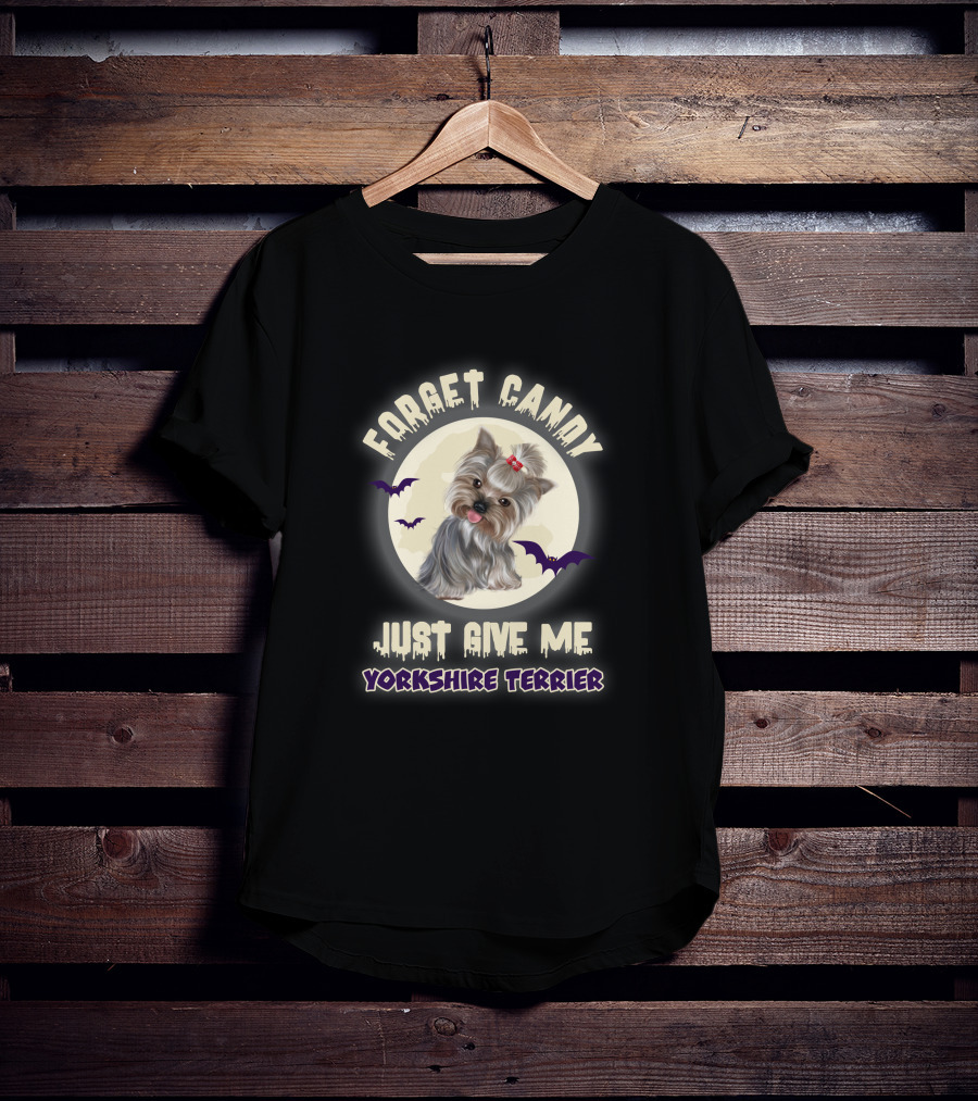 Forget Candy Just Give Me Yorkshire Terrier T-Shirt