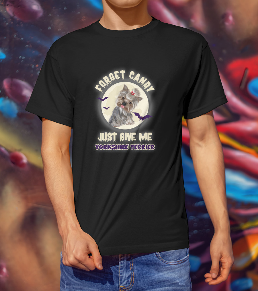 Forget Candy Just Give Me Yorkshire Terrier T-Shirt