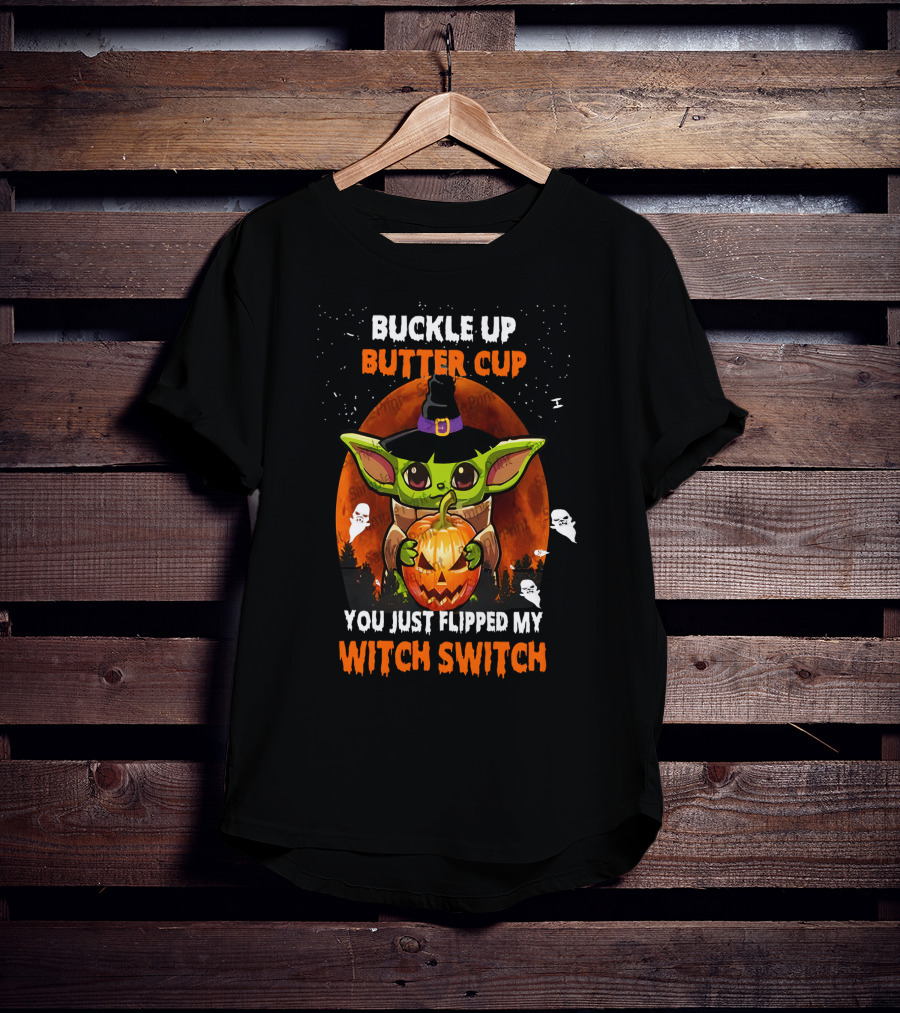 Buckle Up Buttercup Yoda You Just Flipped My Witch Switch T-Shirt