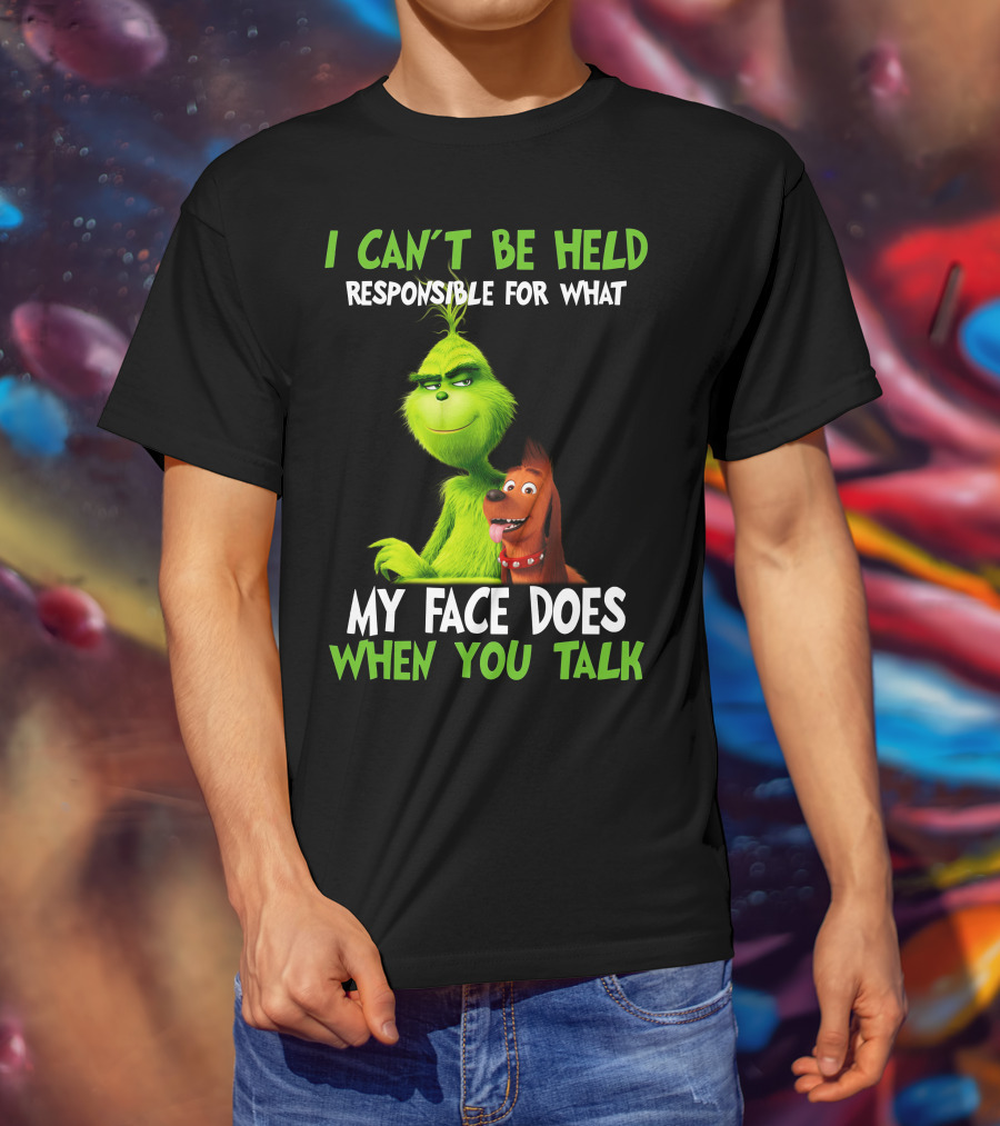 I Can't Be Held Responsible For What My Face Does When You Talk Grinch T-Shirt