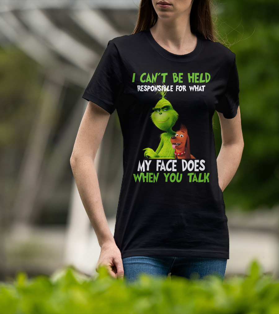 I Can't Be Held Responsible For What My Face Does When You Talk Grinch T-Shirt