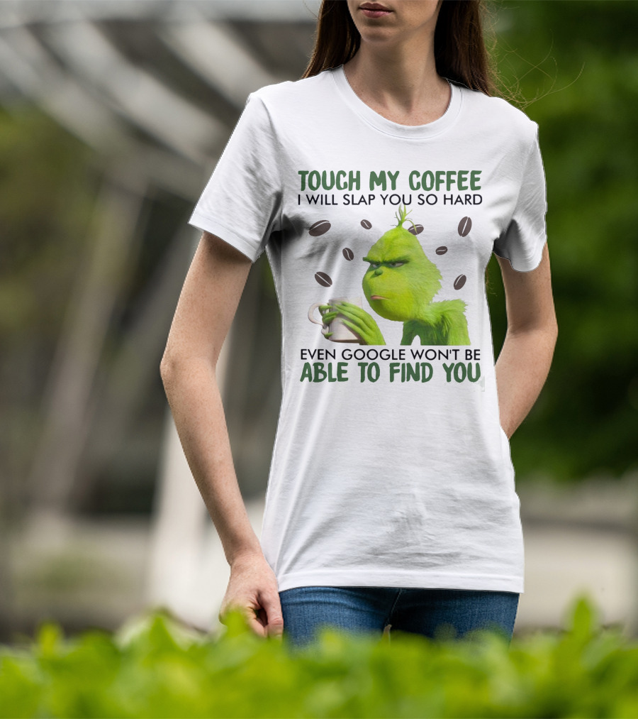 Touch My Coffee I Will Slap You So Hard Even Google Won't Be Able To Find You Grumpy Green Character With Coffee Beans T-Shirt