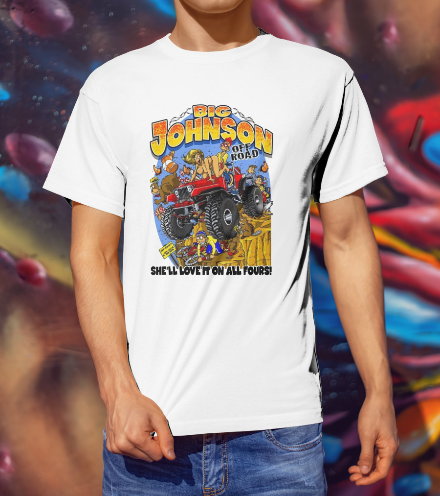 Big Johnson Off Road She'll Love It On All Fours T-Shirt