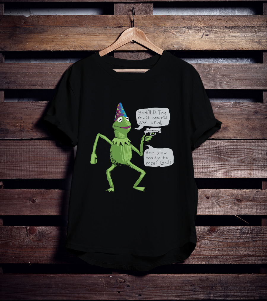Yer A Wizard Behold The Most Powerful Spell Of All Kermit Frog And Gun Meet God T-Shirt