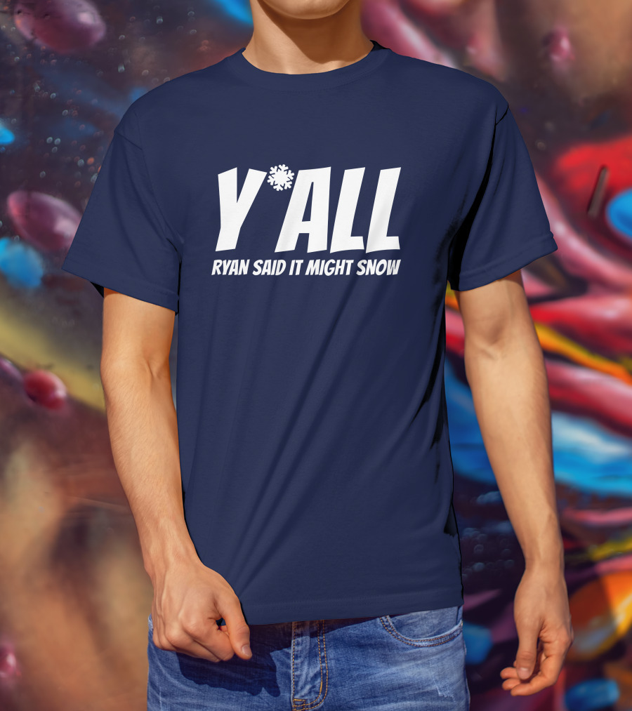 Y'All Ryan Said It Might Snow Ryan Hall Y'all T-Shirt