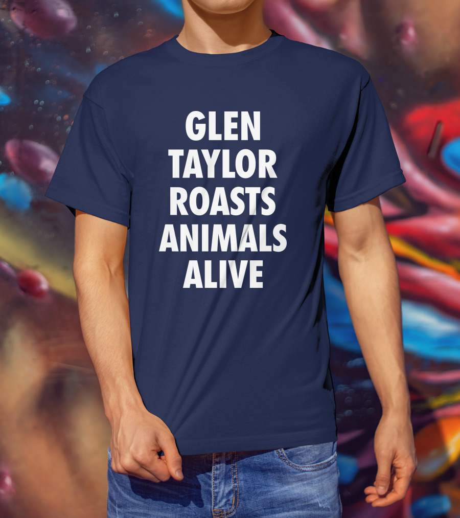Glen Taylor Roasts Animals Alive T-Shirt
