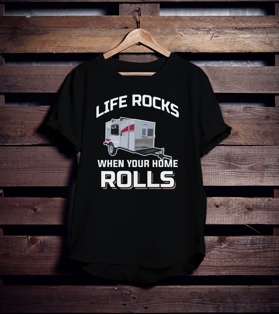 Life Rocks When Your Home Rolls Runaway Campers T-Shirt