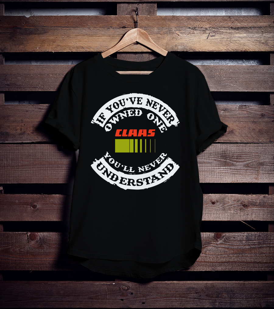 If You've Never Owned One Claas Tractor You'll Never Understand T-Shirt