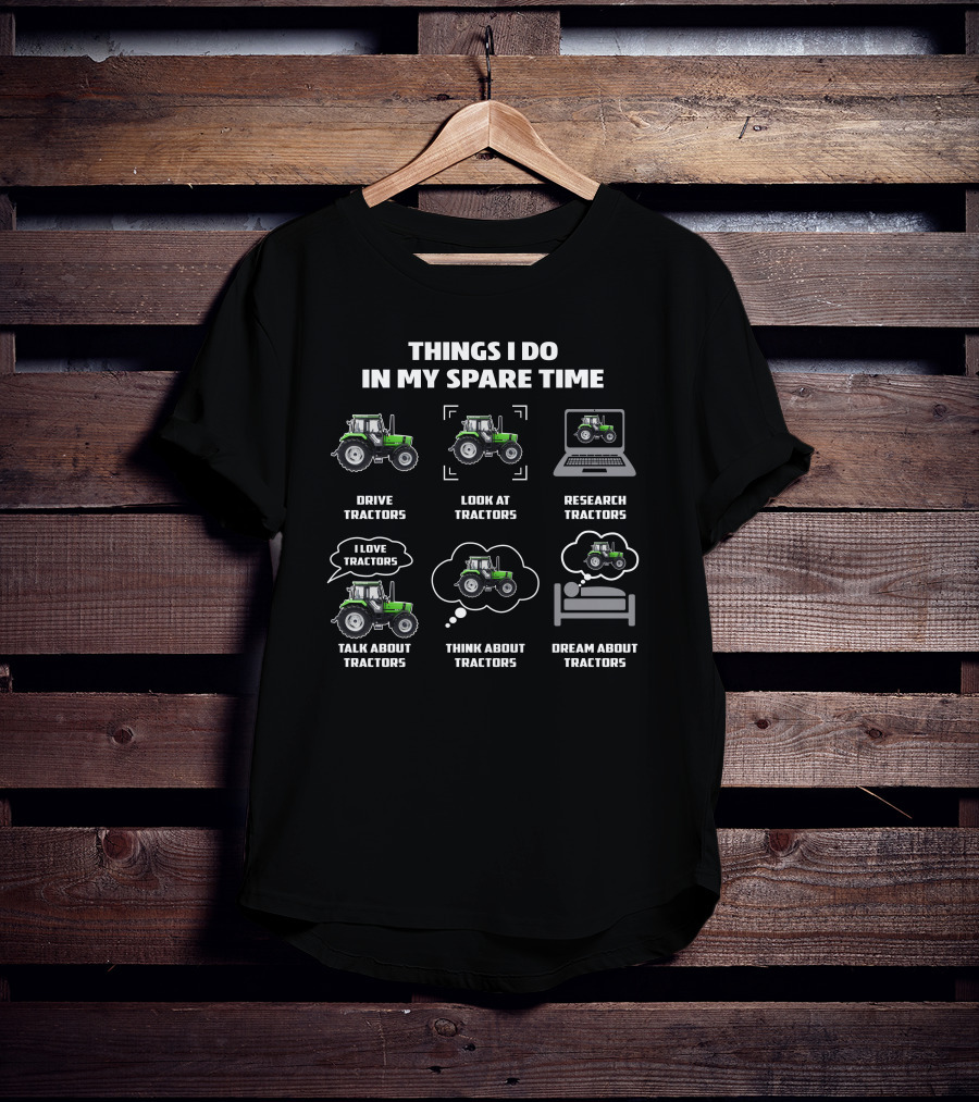 Things I Do In My Spare Time Drive Tractors Look At Tractors Research Tractors I Love Tractors Talk About Tractors Think About Tractors Dream About Tractors Deutz Tractors T-Shirt