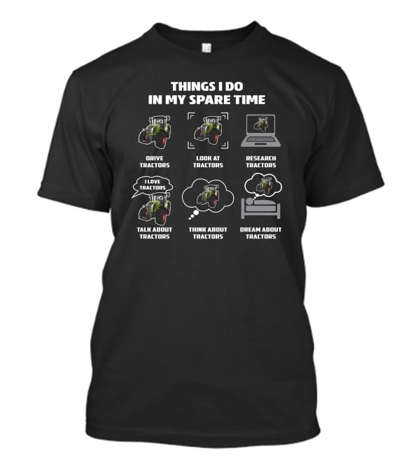 Claas Axion Tractor Things I Do In My Spare Time: Drive, Look, Research, Talk, Think, Dream T-Shirt