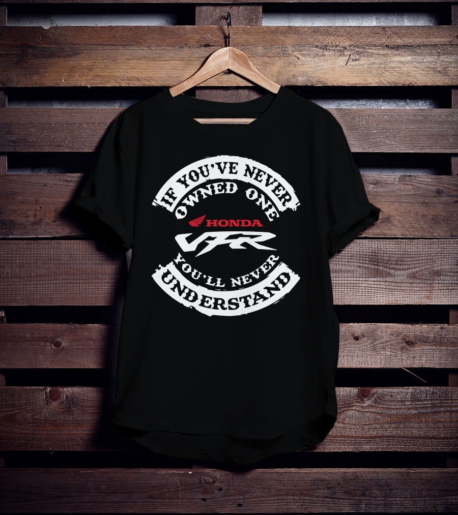 Honda VFR If You've Never Owned One You'll Never Understand T-Shirt