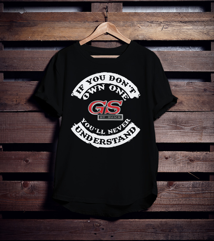 If You Don't Own One You'll Never Understand GS By Buick T-Shirt