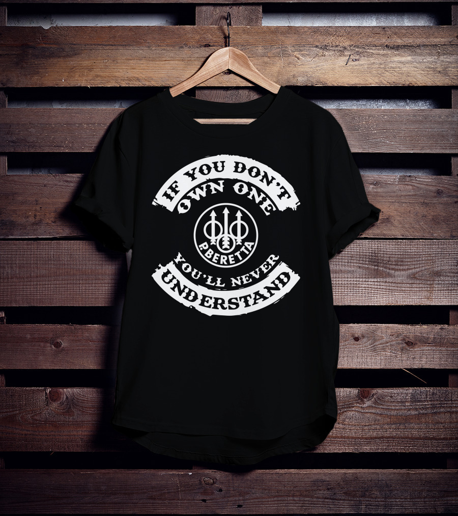 If You Don't Own One Beretta You'll Never Understand T-Shirt