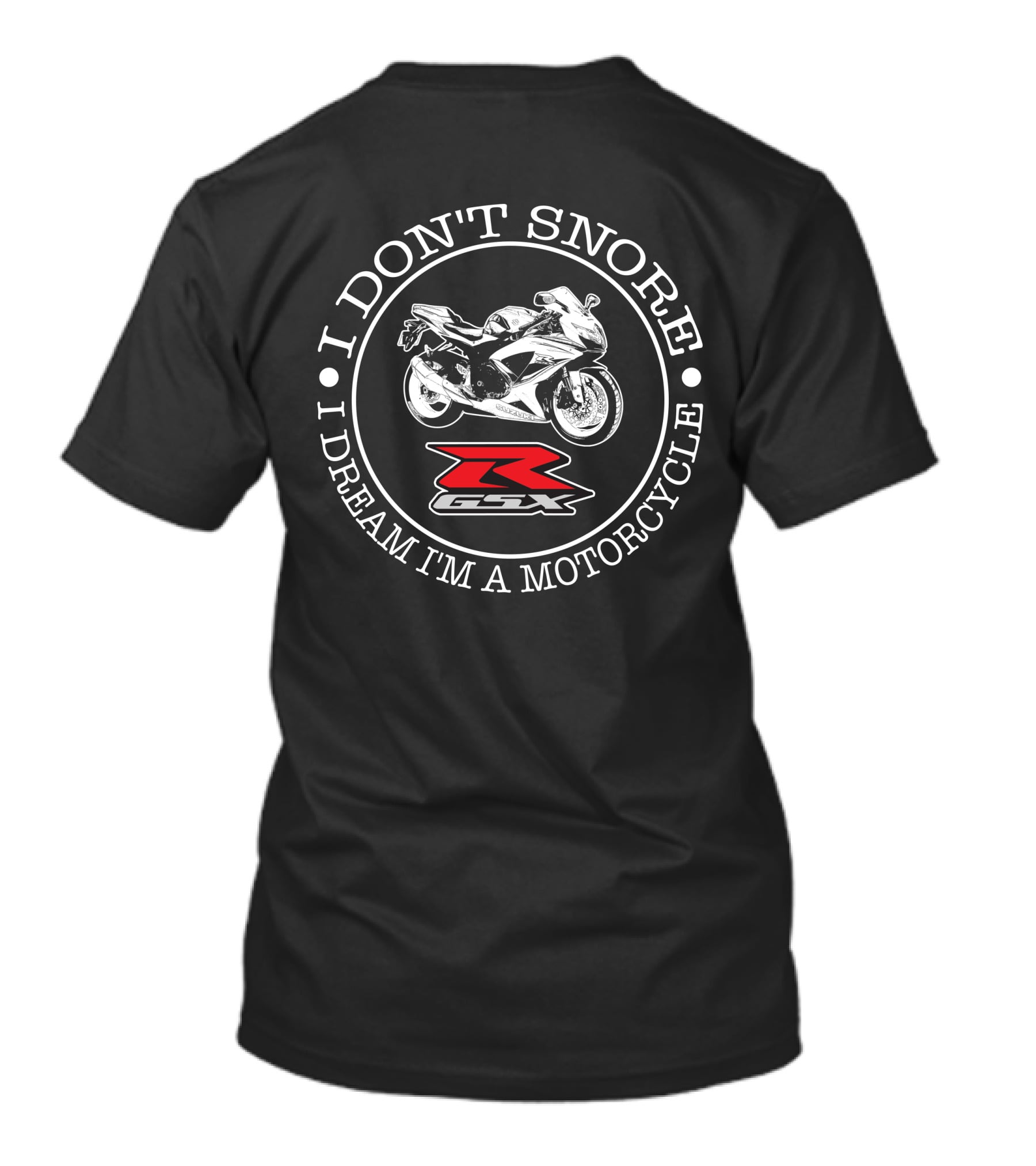 I DON'T SNORE I DREAM I'M A MOTORCYCLE SUZUKI GSX R 600s T-Shirt