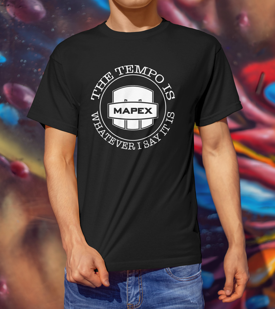 Mapex Drums The Tempo Is Whatever I Say It Is T-Shirt