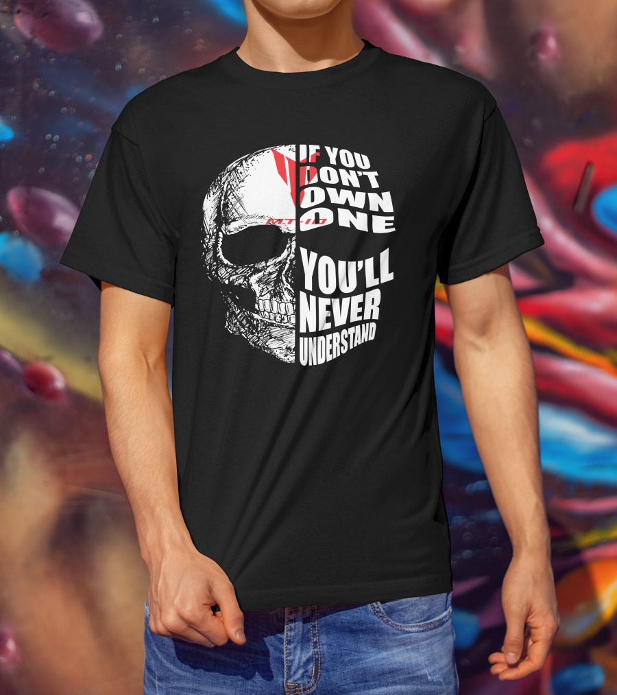 If You Don't Own One MT10 You'll Never Understand T-Shirt
