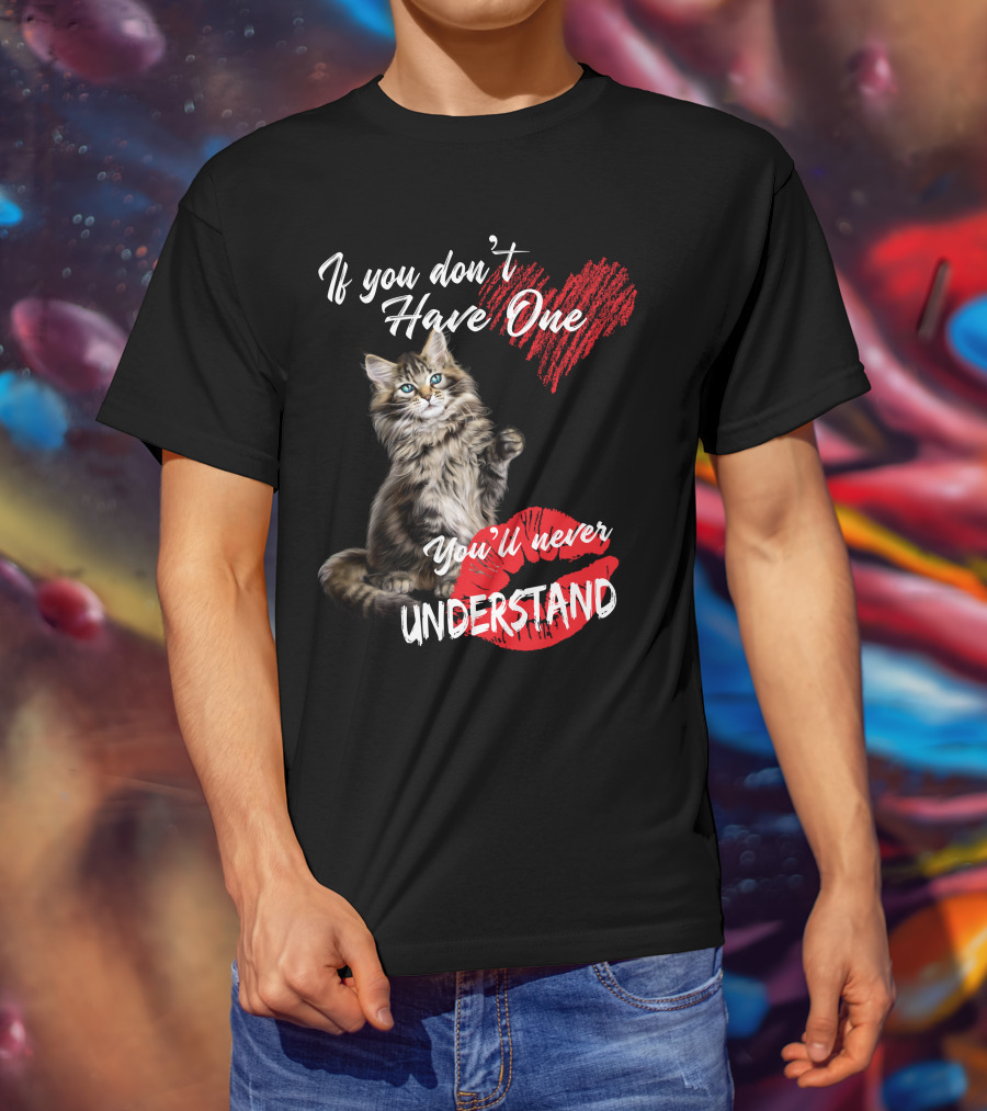 If You Don't Have One You'll Never Understand Maine Coon Cat T-Shirt