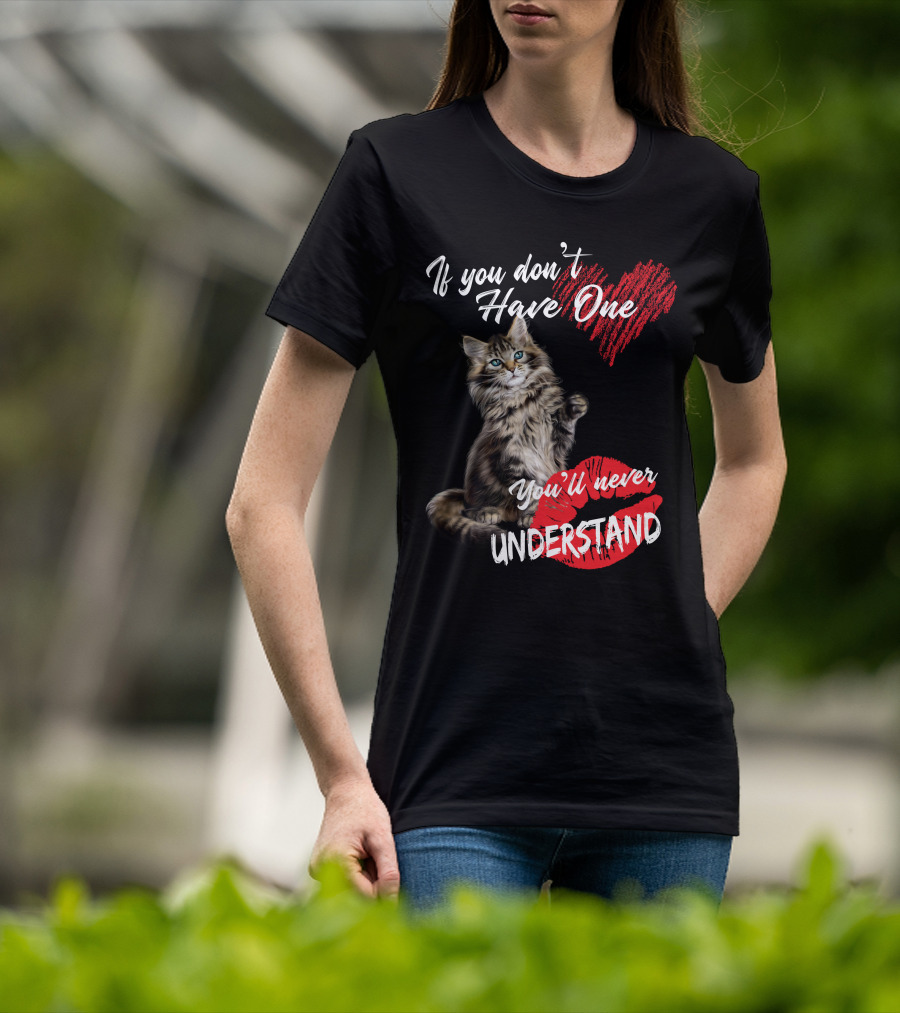 If You Don't Have One You'll Never Understand Maine Coon Cat T-Shirt