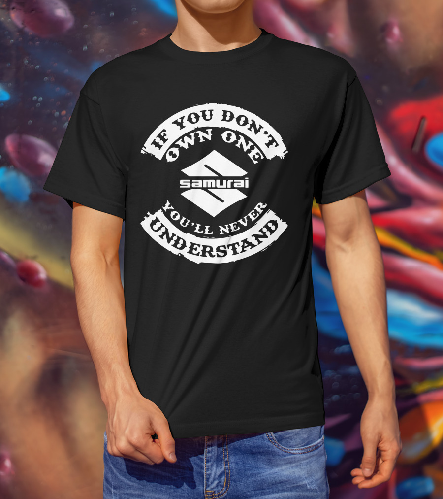 If You Don't Own One You'll Never Understand Suzuki Samurai T-Shirt
