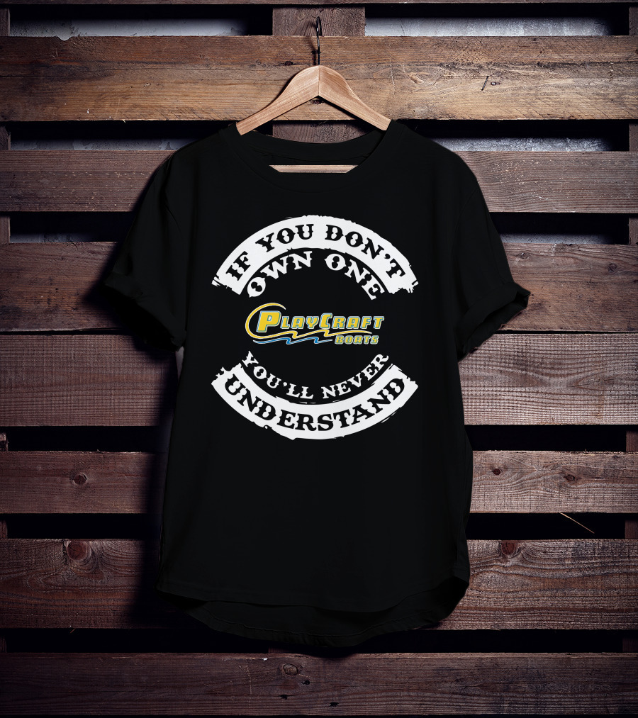 Playcraft Boats If You Don't Own One You'll Never Understand T-Shirt